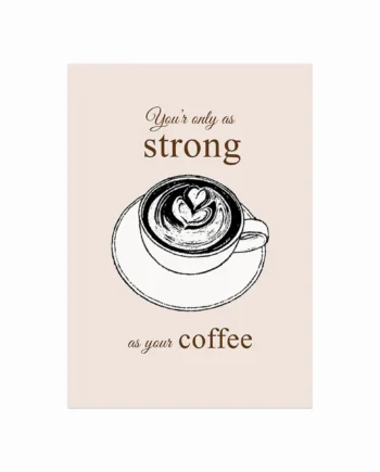 Kaffe Plakat As Strong As Your Coffee